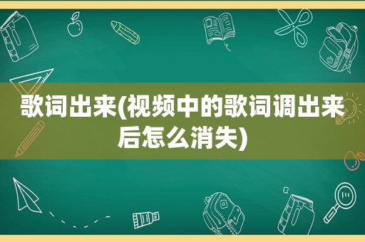 歌词出来(视频中的歌词调出来后怎么消失)