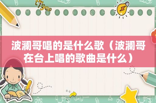 波澜哥唱的是什么歌（波澜哥在台上唱的歌曲是什么）