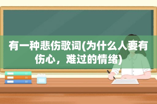 有一种悲伤歌词(为什么人要有伤心，难过的情绪)