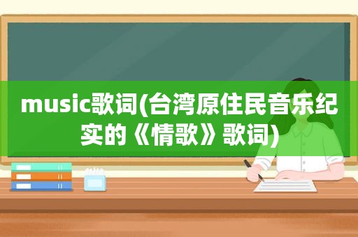 music歌词(台湾原住民音乐纪实的《情歌》歌词)