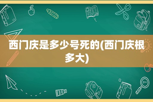 西门庆是多少号死的(西门庆根多大)