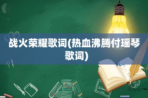 战火荣耀歌词(热血沸腾付瑶琴  歌词)