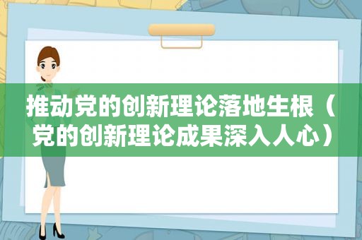 推动党的创新理论落地生根（党的创新理论成果深入人心）