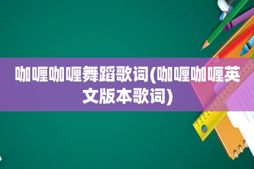 咖喱咖喱舞蹈歌词(咖喱咖喱英文版本歌词)