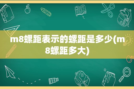 m8螺距表示的螺距是多少(m8螺距多大)