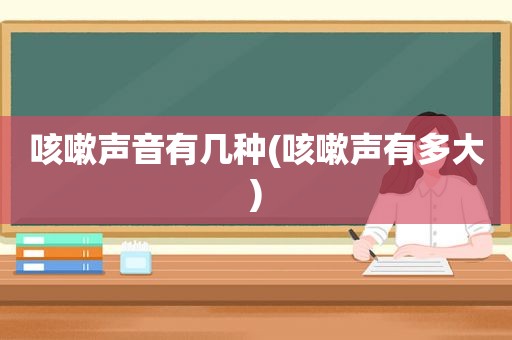 咳嗽声音有几种(咳嗽声有多大)