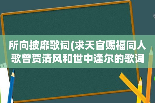 所向披靡歌词(求天官赐福同人歌曾贺清风和世中逢尔的歌词)