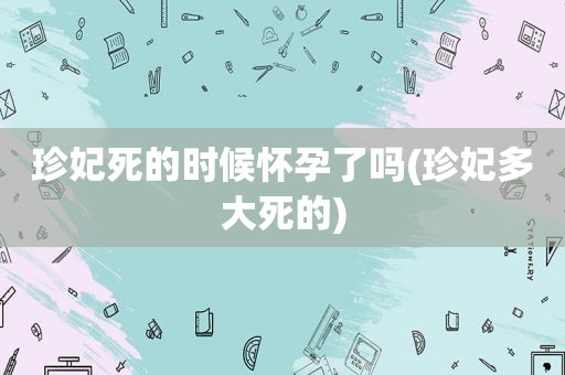 珍妃死的时候怀孕了吗(珍妃多大死的)