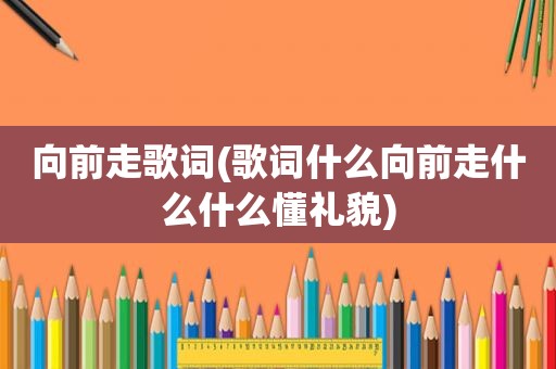 向前走歌词(歌词什么向前走什么什么懂礼貌)