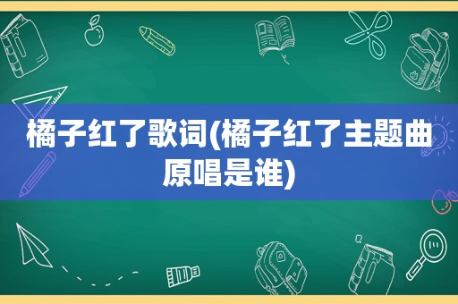 橘子红了歌词(橘子红了主题曲原唱是谁)