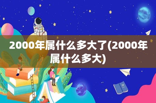 2000年属什么多大了(2000年属什么多大)