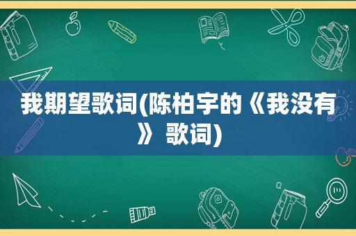 我期望歌词(陈柏宇的《我没有》 歌词)  第1张