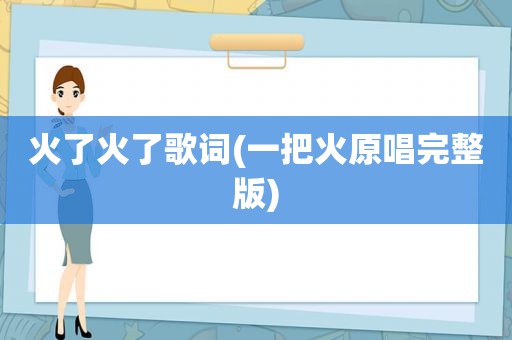 火了火了歌词(一把火原唱完整版)