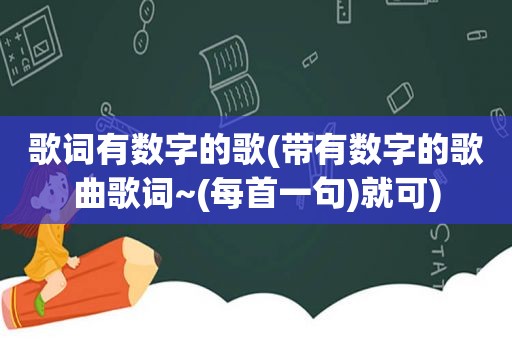 歌词有数字的歌(带有数字的歌曲歌词~(每首一句)就可)