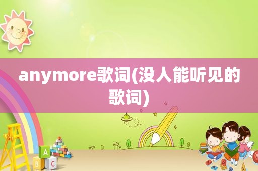 anymore歌词(没人能听见的歌词)