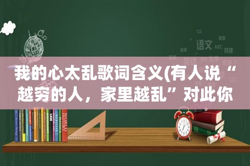 我的心太乱歌词含义(有人说“越穷的人，家里越乱”对此你怎么看)