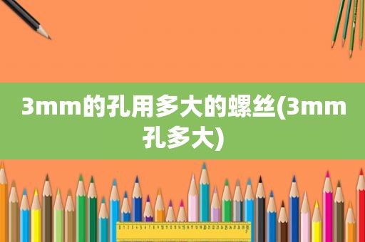 3mm的孔用多大的螺丝(3mm孔多大)