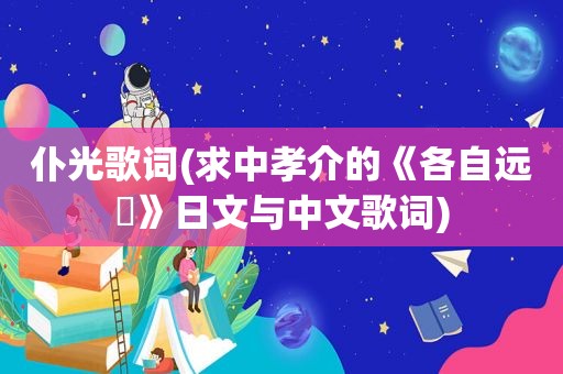 仆光歌词(求中孝介的《各自远飏》日文与中文歌词)