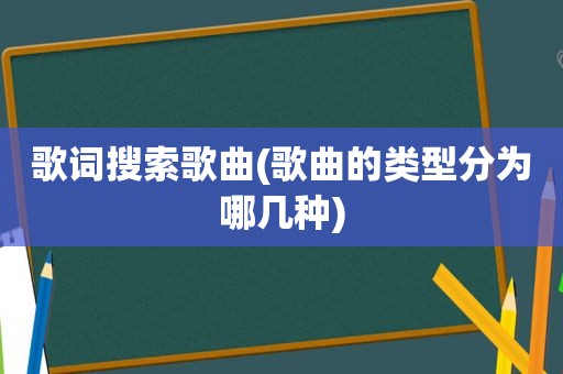 歌词搜索歌曲(歌曲的类型分为哪几种)