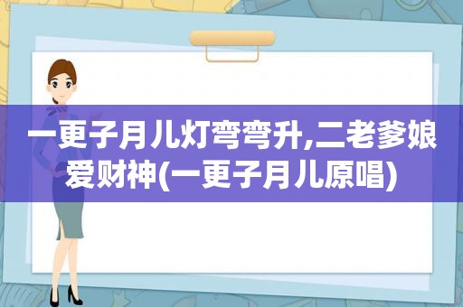 一更子月儿灯弯弯升,二老爹娘爱财神(一更子月儿原唱)