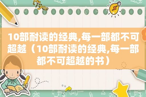 10部耐读的经典,每一部都不可超越（10部耐读的经典,每一部都不可超越的书）