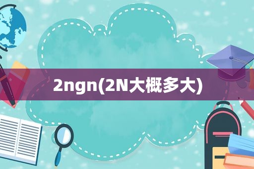 2ngn(2N大概多大)