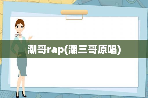 潮哥rap(潮三哥原唱)