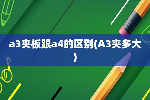 a3夹板跟a4的区别(A3夹多大)