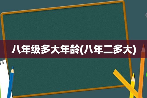 八年级多大年龄(八年二多大)