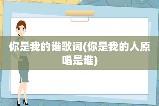 你是我的谁歌词(你是我的人原唱是谁)