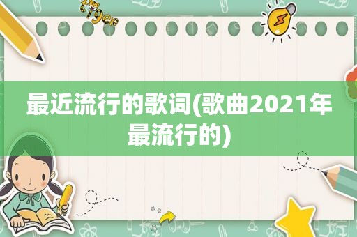 最近流行的歌词(歌曲2021年最流行的)