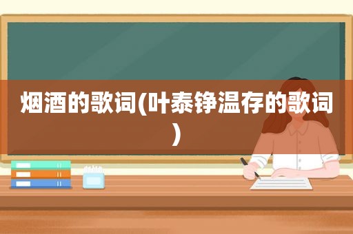 烟酒的歌词(叶泰铮温存的歌词)