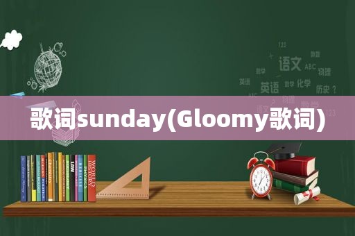 歌词sunday(Gloomy歌词)