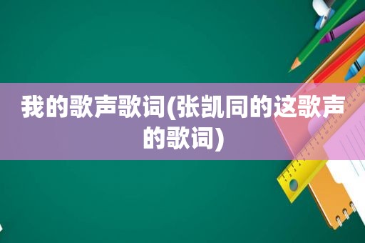 我的歌声歌词(张凯同的这歌声的歌词)