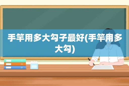 手竿用多大勾子最好(手竿用多大勾)