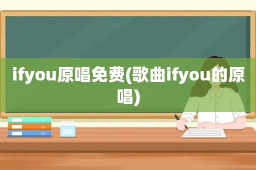 ifyou原唱免费(歌曲ifyou的原唱)