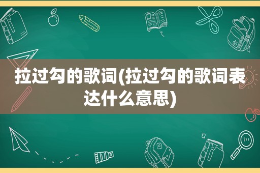 拉过勾的歌词(拉过勾的歌词表达什么意思)