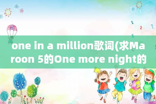 one in a million歌词(求Maroon 5的One more night的中文歌词)