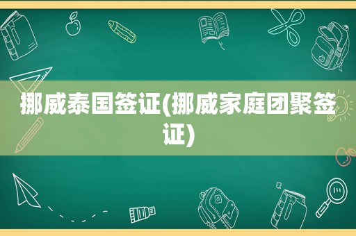 挪威泰国签证(挪威家庭团聚签证)