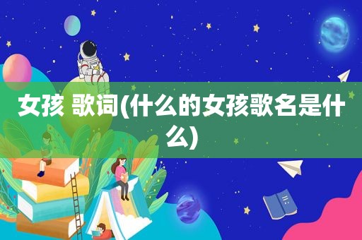 女孩 歌词(什么的女孩歌名是什么)