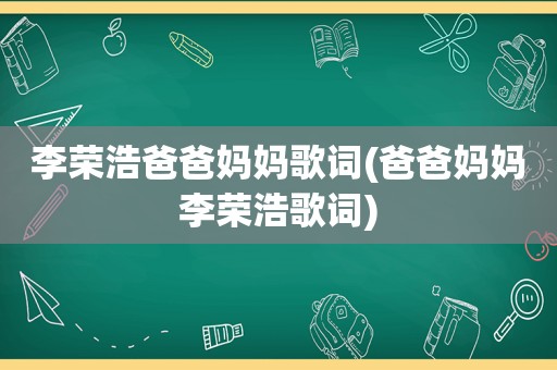 李荣浩爸爸妈妈歌词(爸爸妈妈李荣浩歌词)