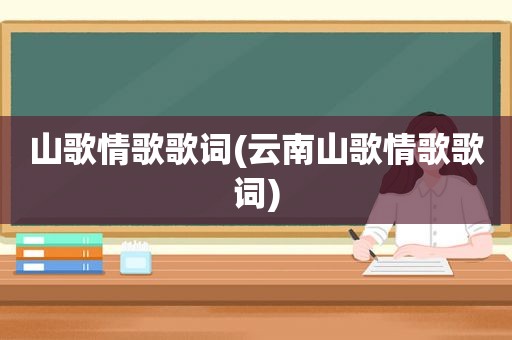 山歌情歌歌词(云南山歌情歌歌词)