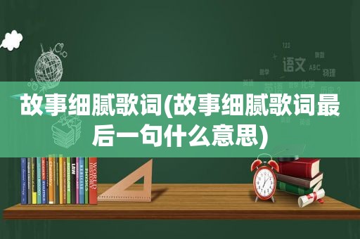 故事细腻歌词(故事细腻歌词最后一句什么意思)