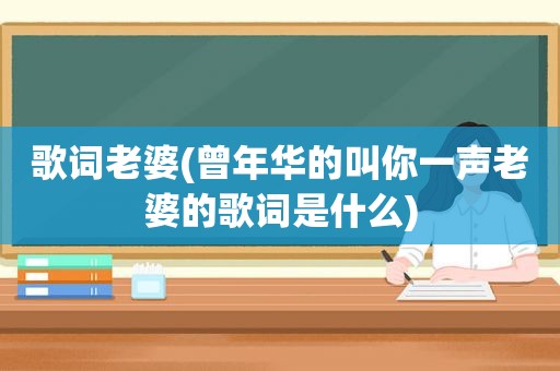 歌词老婆(曾年华的叫你一声老婆的歌词是什么)