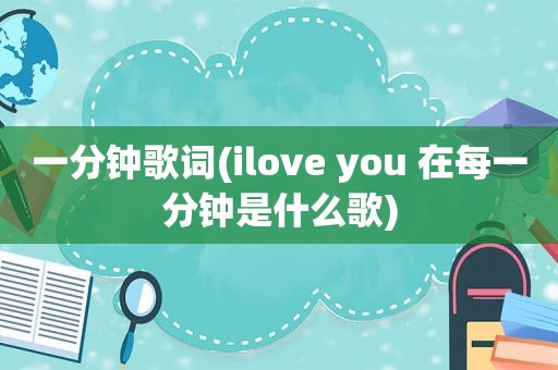 一分钟歌词(ilove you 在每一分钟是什么歌)