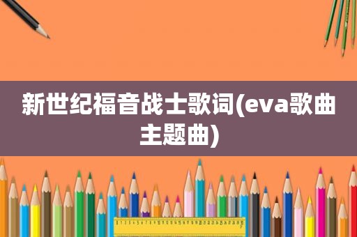 新世纪福音战士歌词(eva歌曲主题曲)