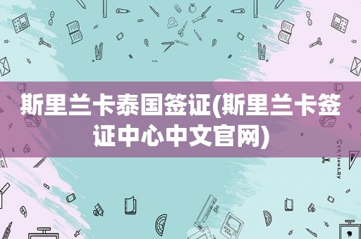 斯里兰卡泰国签证(斯里兰卡签证中心中文官网)