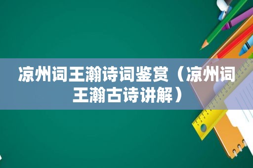 凉州词王瀚诗词鉴赏（凉州词王瀚古诗讲解）