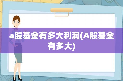 a股基金有多大利润(A股基金有多大)