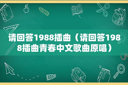 请回答1988插曲（请回答1988插曲青春中文歌曲原唱）